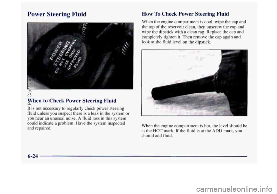 BUICK CENTURY 1997  Owners Manual Power Steering Fluid How To Check Power Steering Fluid 
When the  engine  compartment is cool, wipe the  cap and 
the top of the reservoir  clean, then unscrew  the cap  and 
wipe 
the dipstick  with 