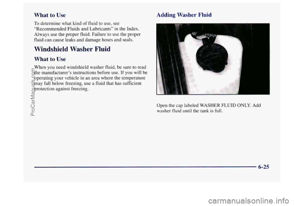 BUICK CENTURY 1997  Owners Manual What  to  Use 
To determine what kind of fluid  to use, see 
“Recommended  Fluids and Lubricants’’ 
in the Index. 
Always use  the  proper  fluid.  Failure  to  use the proper 
fluid  can cause 
