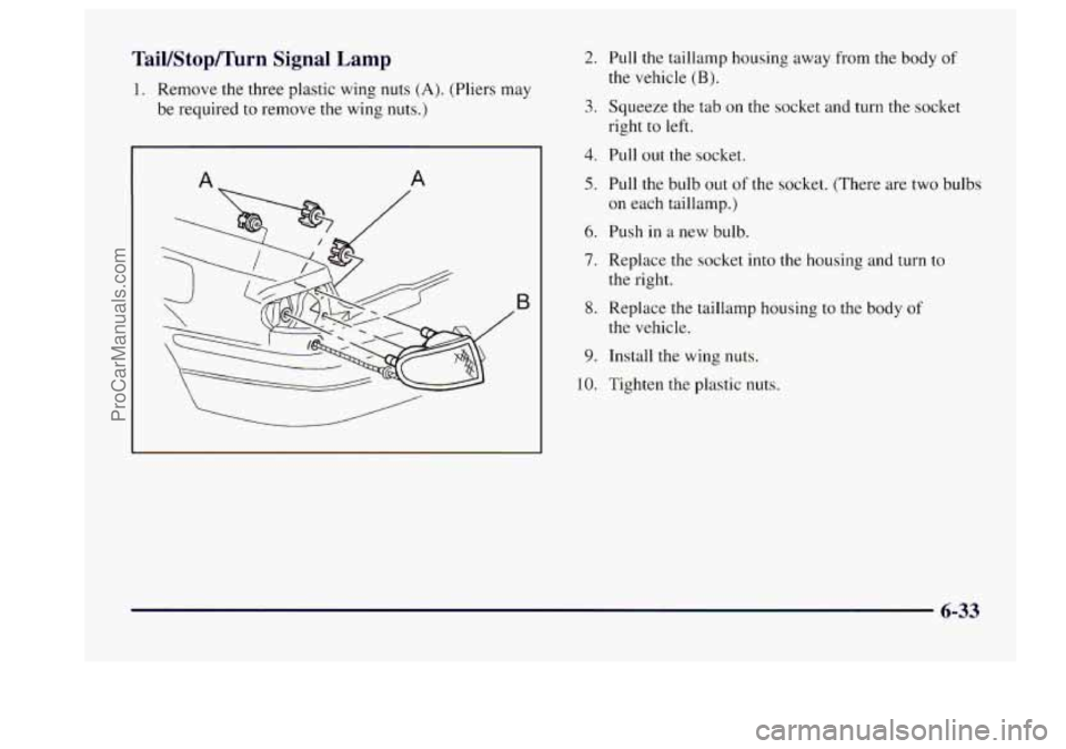BUICK CENTURY 1997  Owners Manual TaiVStop/Turn Signal Lamp 
1. Remove the three plastic wing nuts (A). (Pliers  may 
be  required 
to remove the wing nuts.) 
A A 
4 
2. Pull  the taillamp housing away from the body of 
the vehicle (B