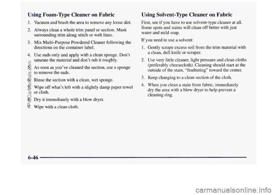 BUICK CENTURY 1997  Owners Manual Using  Foam-Type  Cleaner  on  Fabric 
1. Vacuum and brush  the  area  to  remove any  loose  dirt. 
2. Always clean  a whole trim panel  or  section. Mask 
3. Mix Multi-Purpose  Powdered  Cleaner fol