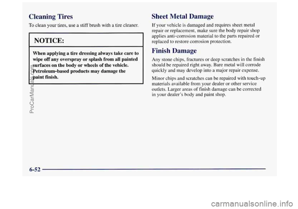 BUICK CENTURY 1997  Owners Manual Cleaning  Tires 
To clean your tires, use a stiff brush  with a  tire  cleaner. 
NOTICE: 
When  applying  a  tire  dressing  always  take  care  to 
wipe  off  any  overspray 
or splash  from  all  pa