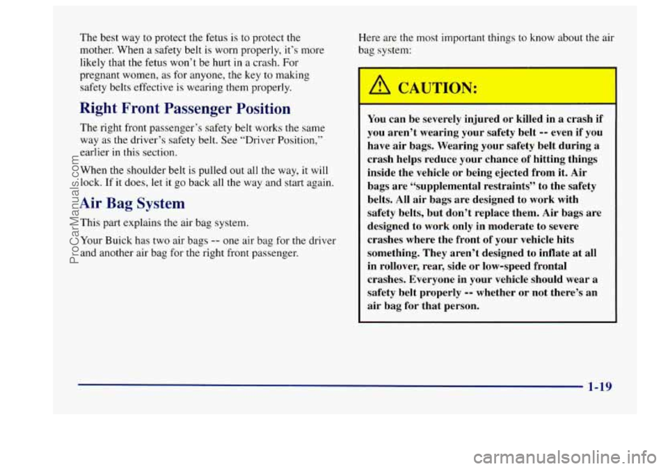 BUICK CENTURY 1997  Owners Manual The best  way to protect the  fetus is to  protect the 
mother. When  a safety belt  is worn properly,  it’s more 
likely that  the  fetus won’t be hurt 
in a crash. For 
pregnant  women, as  for 