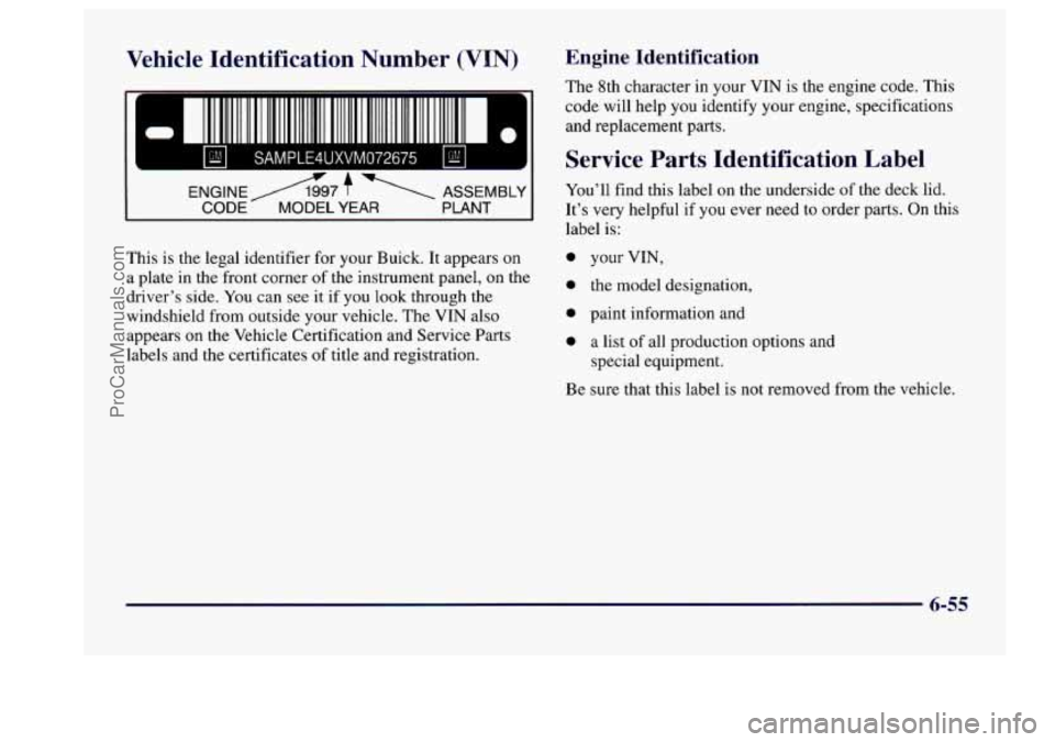 BUICK CENTURY 1997  Owners Manual Vehicle  Identification  Number (VIN) 
ENGINEA97 f  ASSEMBLI 
CODE MODEL YEAR PLANT 
This is the  legal  identifier  for  your Buick.  It appears  on 
a  plate in the  front  corner  of the  instrumen