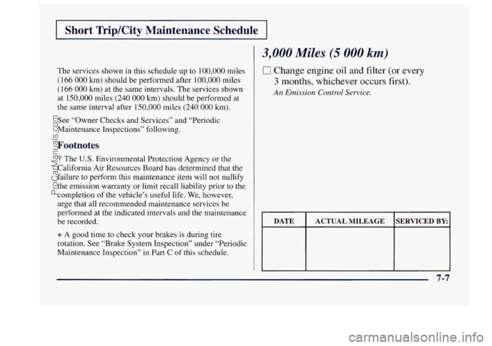 BUICK CENTURY 1997 Owners Manual Short TripKity Maintenance Schedule
The services shown in this schedule up to 100,000 miles
(1 66 000 km) should be performed after 100,000 miles
(1 66 000 km) at the same intervals. The BUICK CENTURY 1997 Owners Manual Short TripKity Maintenance Schedule
The services shown in this schedule up to 100,000 miles
(1 66 000 km) should be performed after 100,000 miles
(1 66 000 km) at the same intervals. The