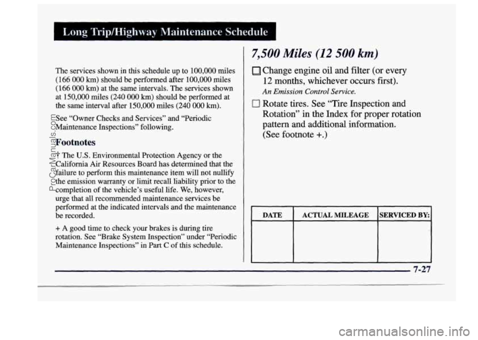 BUICK CENTURY 1997 Owners Manual The services shown in this schedule up to 100,000 miles
(166
000 km) should be performed after 100,000 miles
(166 000 km) at the same intervals. The services shown
at
150,000 miles (240 0 BUICK CENTURY 1997 Owners Manual The services shown in this schedule up to 100,000 miles
(166
000 km) should be performed after 100,000 miles
(166 000 km) at the same intervals. The services shown
at
150,000 miles (240 0