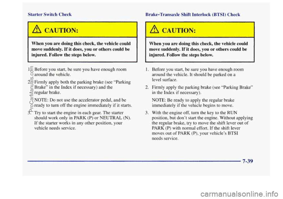BUICK CENTURY 1997  Owners Manual Starter  Switch  Check Brake-Transaxle  Shift  Interlock (BTSI) Check 
I A CAUTION: 
I 
A CAUTION: 
When  you  are  doing  this  check,  the  vehicle  could 
When  you  are  doing  this  check,  the  