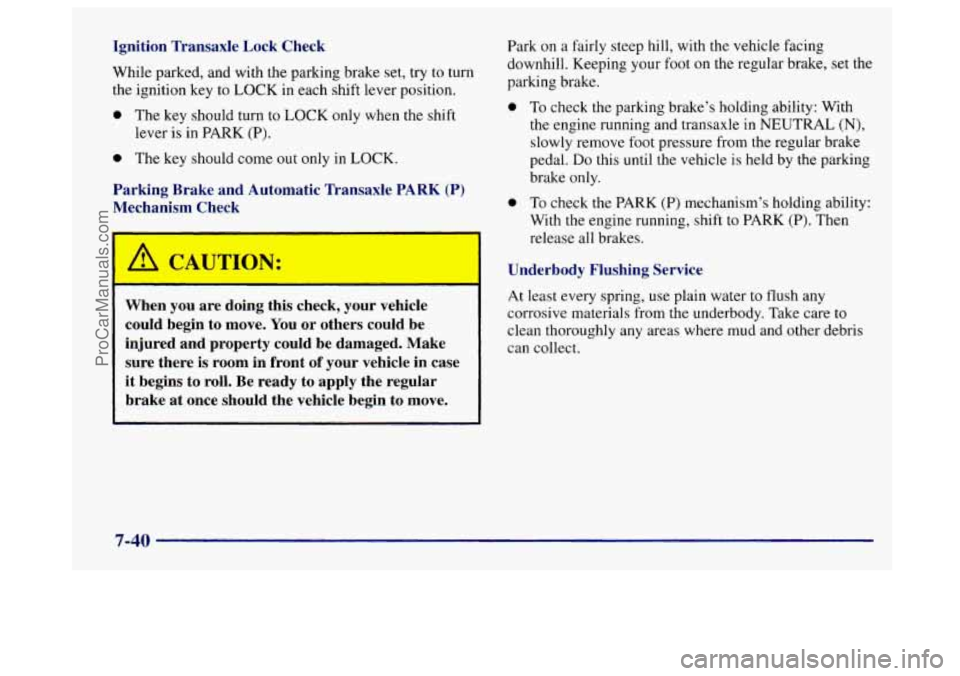 BUICK CENTURY 1997  Owners Manual Ignition  Transaxle  Lock  Check 
While parked, and with the parking  brake set, try to turn 
the  ignition  key  to 
LOCK in each  shift  lever  position. 
0 The key should turn to LOCK only  when th