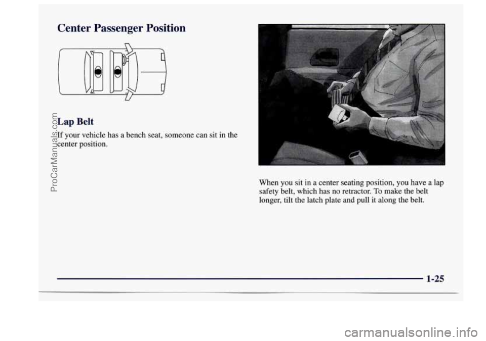 BUICK CENTURY 1997  Owners Manual Center  Passenger  Position 
Lap Belt 
If your vehicle  has  a  bench seat,  someone  can  sit in  the 
center  position. 
When you sit in  a  center  seating  position,  you have  a  lap 
safety  bel