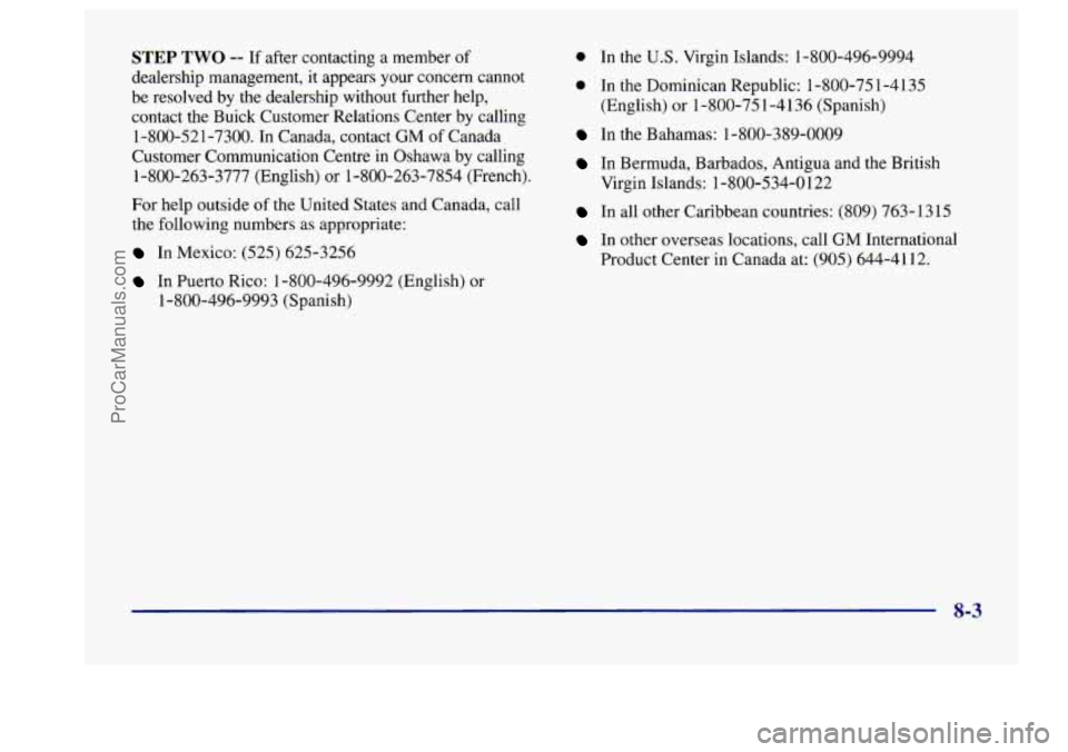 BUICK CENTURY 1997  Owners Manual STEP TWO -- If after  contacting  a member  of 
dealership management, 
it appears  your  concern  cannot 
be  resolved  by the  dealership  without further help, 
contact  the  Buick  Customer Relati