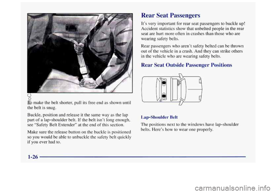 BUICK CENTURY 1997  Owners Manual To make the belt shorter, pull  its  free end as shown until 
the belt  is snug. 
Buckle, position and release 
it the same  way as the lap 
part 
of a  lap-shoulder  belt. If the belt isn’t long en