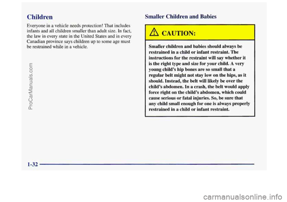 BUICK CENTURY 1997  Owners Manual Children 
Everyone in a vehicle needs protection!  That includes 
infants and  all children  smaller than adult  size. 
In fact, 
the law  in every  state in the  United  States and in 
every 
Canadia