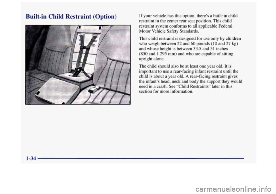 BUICK CENTURY 1997  Owners Manual Built-in  Child  Restraint  (Option) If your vehicle has this option, there’s a built-in child 
restraint  in the center rear seat position.  This chld 
restraint system conforms 
to all applicable 