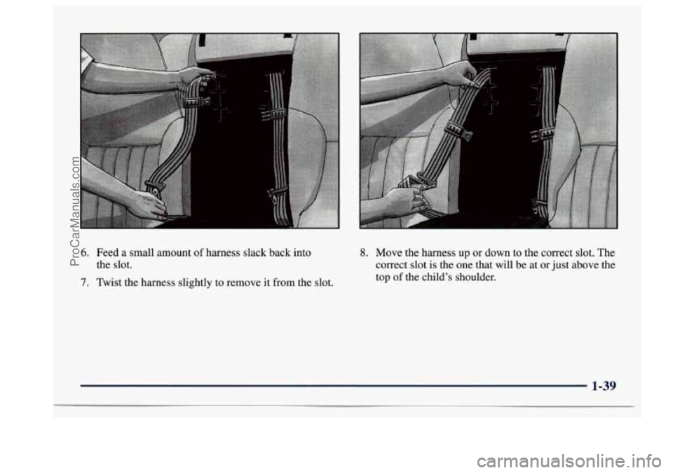 BUICK CENTURY 1997  Owners Manual 6. Feed a  small  amount of harness  slack back  into 
the  slot. 
7. Twist  the  harness  slightly  to  remove  it from  the  slot. 
8. Move  the  harness up or down  to  the  correct  slot. The 
cor