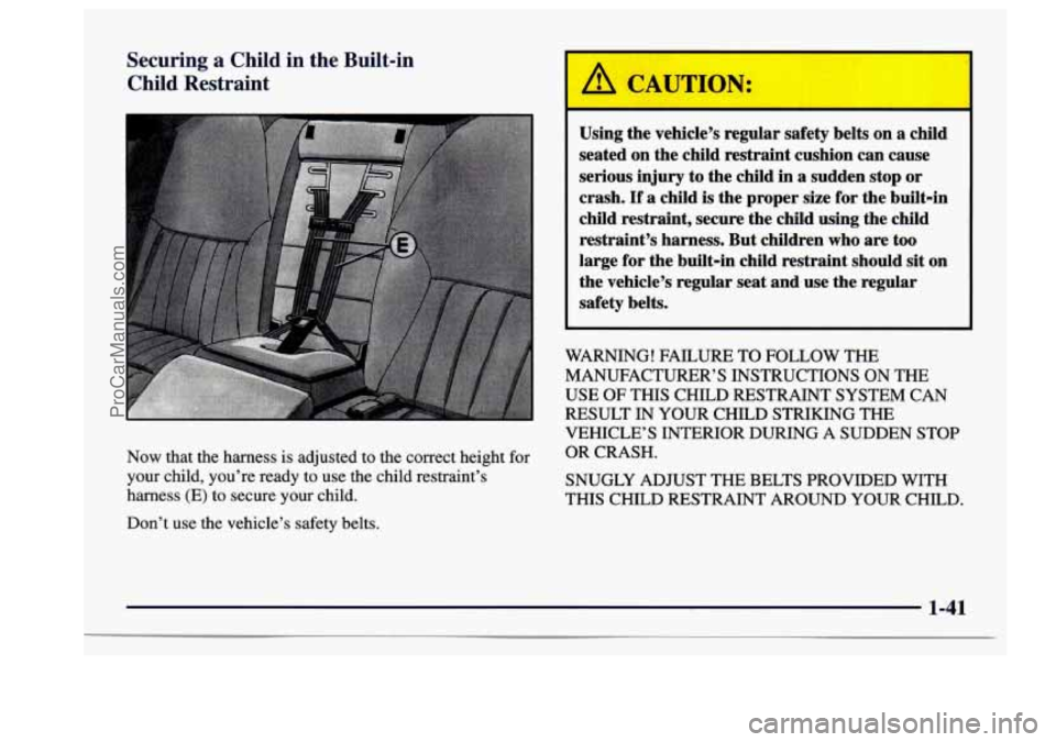 BUICK CENTURY 1997  Owners Manual Securing a Child  in  the  Built-in 
Child  Restraint 
Now  that  the  harness is adjusted  to the  correct  height  for 
your  child,  you’re  ready to use  the  child  restraint’s 
harness  (E) 