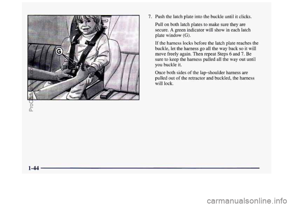 BUICK CENTURY 1997  Owners Manual 7. Push the latch plate into the buckle  until it  clicks. 
Pull on both latch plates  to make  sure they  are 
secure. 
A green indicator will show  in each latch 
plate window 
(G). 
If  the  harnes