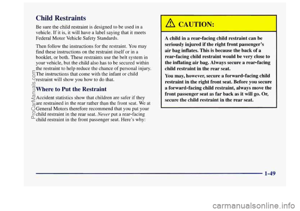 BUICK CENTURY 1997 Owners Manual Child Restraints
Be sure the child restraint is designed to be used in a
vehicle. If it is, it will have a label saying that it meets
Federal Motor Vehicle Safety Standards.
Then fo BUICK CENTURY 1997 Owners Manual Child Restraints
Be sure the child restraint is designed to be used in a
vehicle. If it is, it will have a label saying that it meets
Federal Motor Vehicle Safety Standards.
Then fo