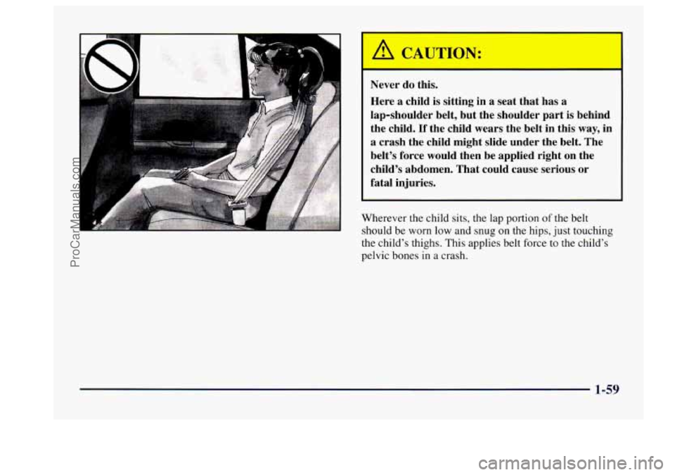 BUICK CENTURY 1997  Owners Manual A CAUTION: 
- 
Never do this. 
Here  a  child  is  sitting  in 
a seat that  has a 
lap-shoulder  belt,  but the shoulder  part 
is behind 
the  child. 
If the child  wears  the  belt  in  this way, i