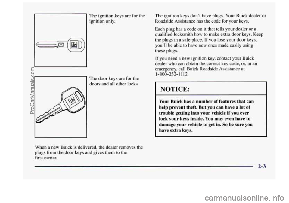 BUICK CENTURY 1997  Owners Manual The  ignition keys are  for  the 
ignition only. 
1 
The  door  keys  are  for  the 
doors  and all  other  locks. 
When  a new Buick  is  delivered,  the  dealer  removes the 
plugs  from the  door  