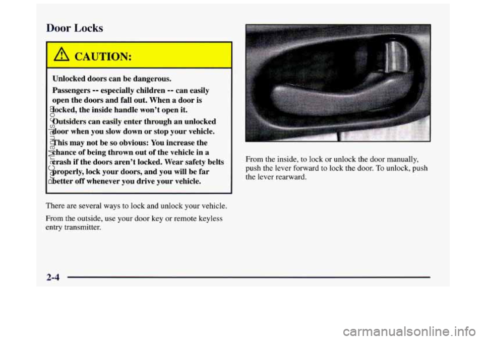 BUICK CENTURY 1997  Owners Manual Door Locks 
Unlocked doors can  be  dangerous. 
Passengers 
-- especially  children -- can  easily 
open  the doors  and fall out.  When  a  door is 
locked,  the inside  handle  won’t open  it. 
Ou