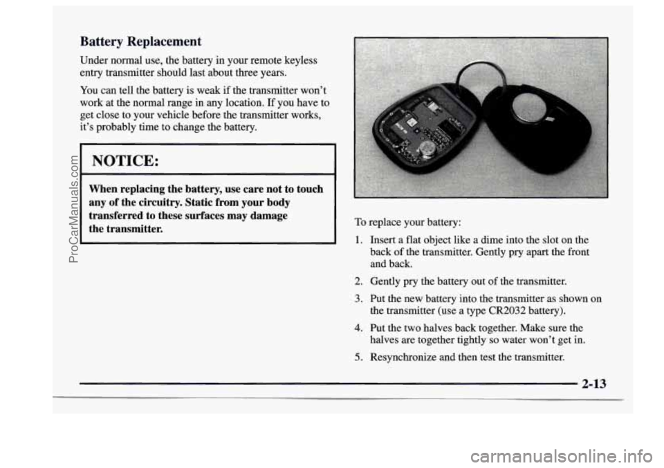 BUICK CENTURY 1997  Owners Manual Battery  Replacement 
Under normal use, the battery  in your  remote  keyless 
entry  transmitter  should last  about  three  years. 
You can tell the  battery  is weak  if the  transmitter  won’t 
