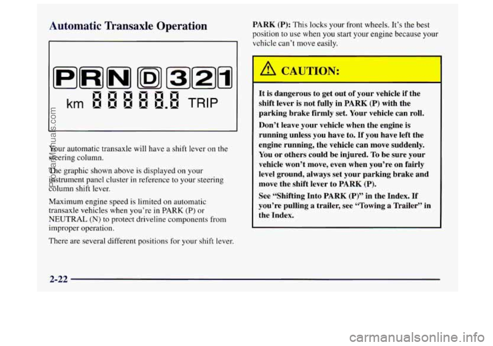 BUICK CENTURY 1997  Owners Manual Automatic Transaxle Operation PARK (P): This locks your  front wheels.  It’s the best 
position  to use  when  you start your  engine because your 
vehicle can’t move easily. 
Your  automatic tran