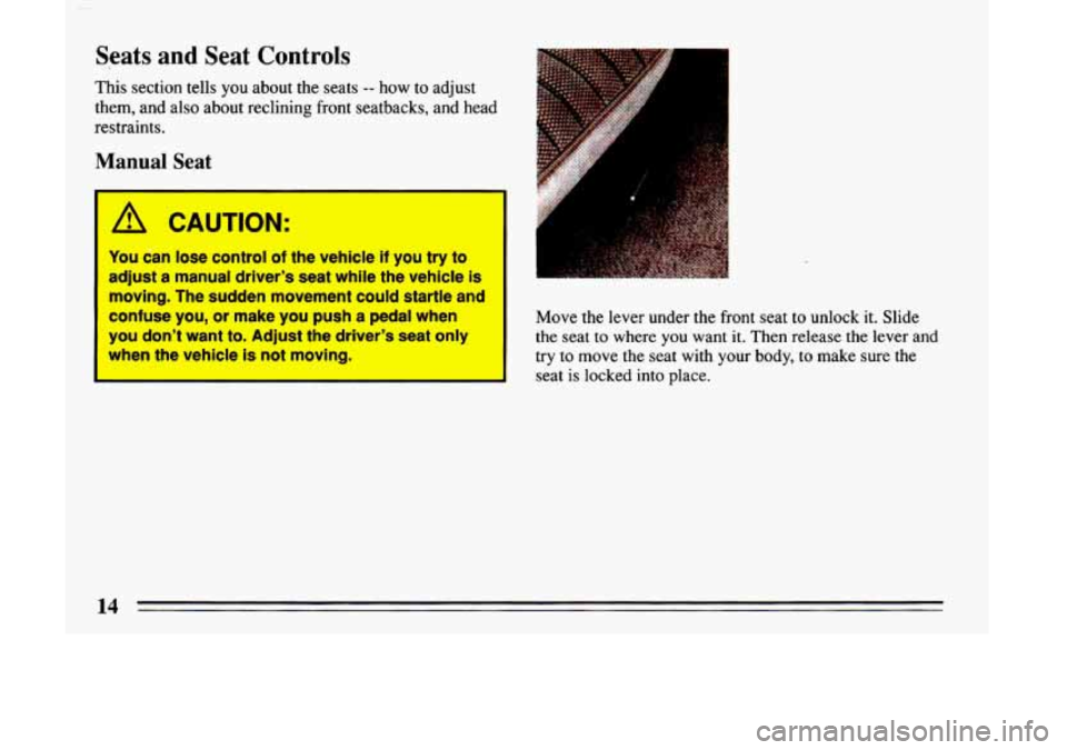 BUICK LESABRE 1993  Owners Manual Seats and Seat Controls 
This section  tells  you  about the seats -- how to adjust 
them,  and  also about  reclining front  seatbacks, and  head 
restraints. 
Manual Seat 
fl CAUTION: 
You can  lose
