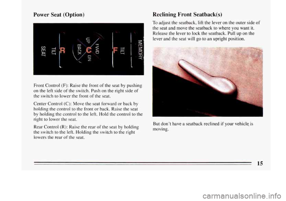 BUICK LESABRE 1993  Owners Manual Power  Seat (Option) 
Front  Control  (F): Raise the front  of  the  seat  by  pushing 
on  the  left  side of  the  switch.  Push on 
the right side of 
the  switch 
to lower the front  of  the  seat