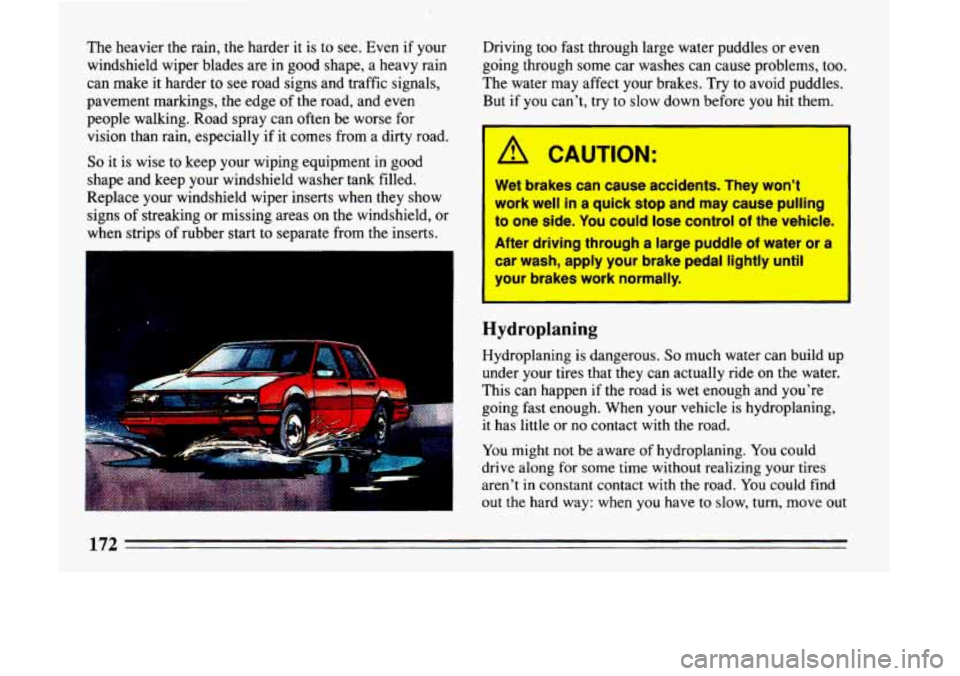 BUICK LESABRE 1993  Owners Manual The heavier  the rain,  the harder  it  is to see. Even  if your 
windshield wiper  blades are in good shape, a  heavy rain 
can  make  it  harder 
to see road signs  and  traffic signals, 
pavement  