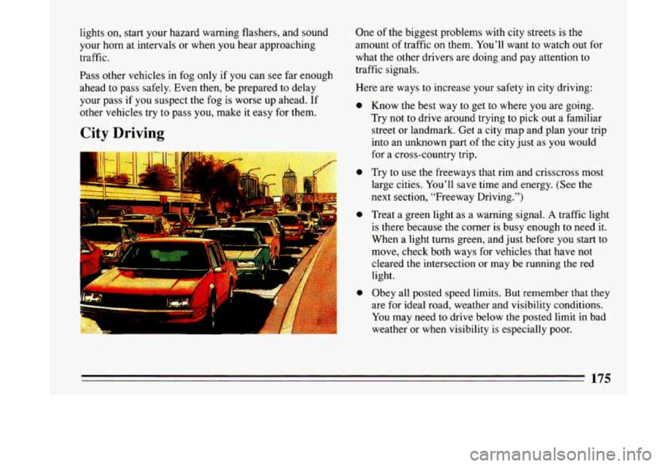 BUICK LESABRE 1993  Owners Manual lights  on,  start  your hazard  warning flashers, and  sound 
your  horn  at  intervals  or  when you hear  approaching 
traffic. 
Pass  other  vehicles in  fog  only  if  you can  see  far enough 
a