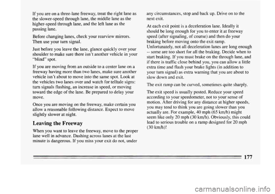 BUICK LESABRE 1993  Owners Manual If  you are on a three-lane  freeway, treat  the right lane as 
the  slower-speed  through  lane,  the  middle  lane  as the 
higher-speed  through  lane,  and  the  left  lane 
as the 
passing  lane.
