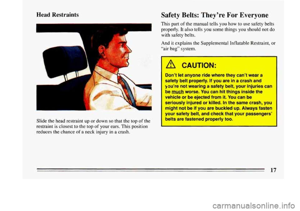 BUICK LESABRE 1993  Owners Manual Head Restraints 
1- 
Slide the  head  restraint up or  down so that the top of the 
restraint  is closest  to the  top 
of your  ears.  This position 
reduces  the chance 
of a neck  injury  in  a cra