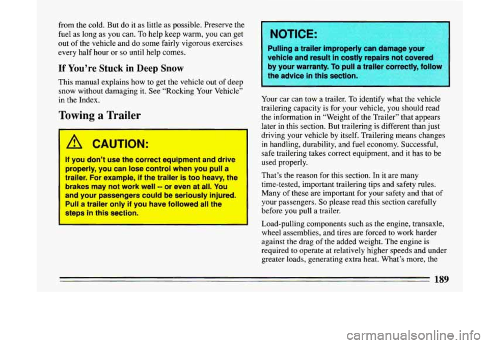 BUICK LESABRE 1993  Owners Manual from  the cold. But  do it as little  as possible.  Preserve  the 
fuel 
as long as you can. To help  keep  warm,  you  can  get 
out  of the  vehicle  and  do some  fairly  vigorous  exercises 
every
