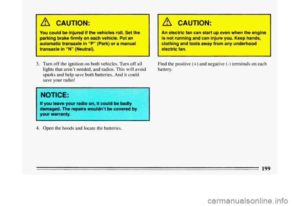 BUICK LESABRE 1993  Owners Manual ’ 
A CAUTION: 
You could  be injured if the  vehicles roll. Set  the 
parking  brake firmly on  each  vehicle.  Put  an 
automatic  transaxle  in 
“P” (Park) or a manual 
transaxle 
in “N” (