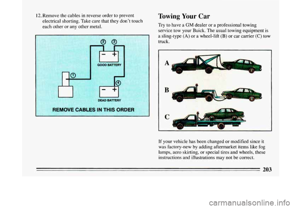 BUICK LESABRE 1993  Owners Manual 12. Remove  the  cables in reverse  order  to  prevent 
electrical  shorting.  Take  care that  they  dont touch 
each  other 
or any  other  metal. 
rp+, 
GOOD BATTERY 
I: 
Towing Your Car 
Try  to 