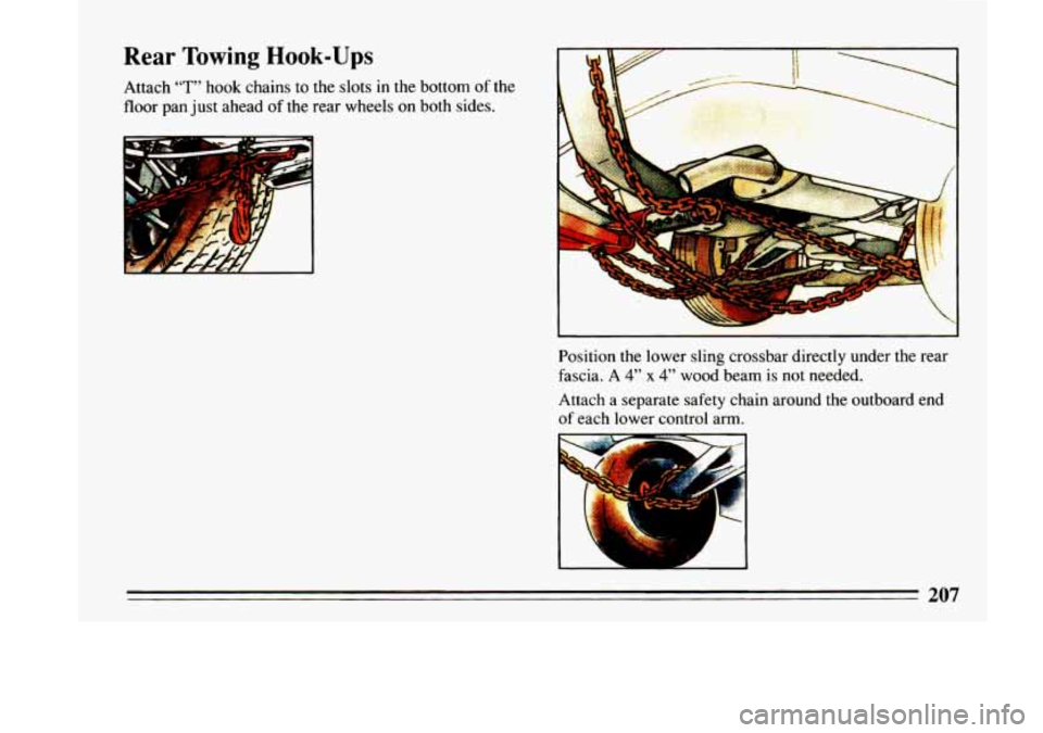 BUICK LESABRE 1993  Owners Manual Rear Towing Hook-Ups 
Attach “T” hook chains to the  slots  in the bottom of the 
floor  pan just  ahead 
of the rear wheels on both sides. 
‘b L 
. ”- 
ir, 
C 
d- 
Position the lower sling cr