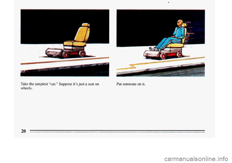 BUICK LESABRE 1993  Owners Manual F 
I L 
Take the simplest “car.” Suppose it’s just a seat on 
wheels.  Put 
someone 
on it. 
20  