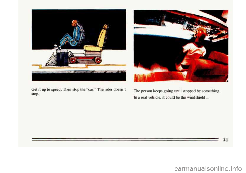 BUICK LESABRE 1993  Owners Manual Get it up to speed.  Then  stop  the  “car.” The rider  doesn’t 
stop.  The 
person  keeps going  until  stopped by something. 
In  a real  vehicle,  it could 
be the windshield ... 
21  