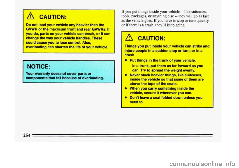 BUICK LESABRE 1993  Owners Manual b, CAUTION: 
Do not load your  vehicle  any  heavier  than  the 
GVWR or the  maximum  front and  rear GAWRs. If 
you do, parts on your vehicle  can break, or it can 
change  the way  your  vehicle  h