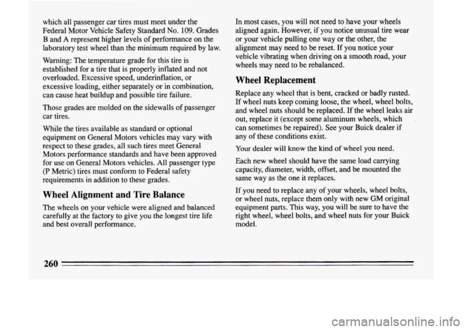 BUICK LESABRE 1993  Owners Manual which  all  passenger car tires  must  meet  under  the 
Federal  Motor  Vehicle  Safety  Standard 
No. 109. Grades 
B  and 
A represent  higher  levels  of  performance  on the 
laboratory  test  whe