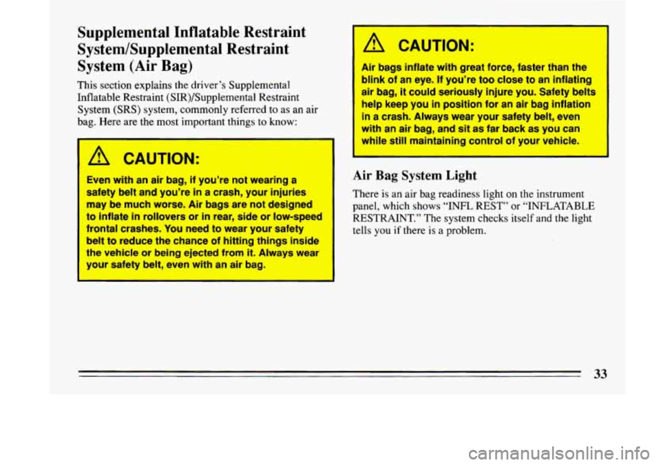 BUICK LESABRE 1993  Owners Manual Supplemental  Inflatable  Restraint 
System/Supplemental  Restraint  System  (Air 
Bag) 
This section explains the driver’s Supplemental 
Inflatable Restraint  (SIR)/Supplemental Restraint 
System (