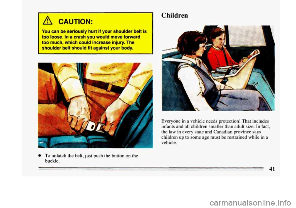 BUICK LESABRE 1993  Owners Manual /1 CAUTION: 
You can be  seriously  hurt if your  shoulder  belt  is 
too 
loose. In a crash  you  would  move  forward 
too  much,  which  could  increase  injury.  The 
shoulder  belt  should  fit  