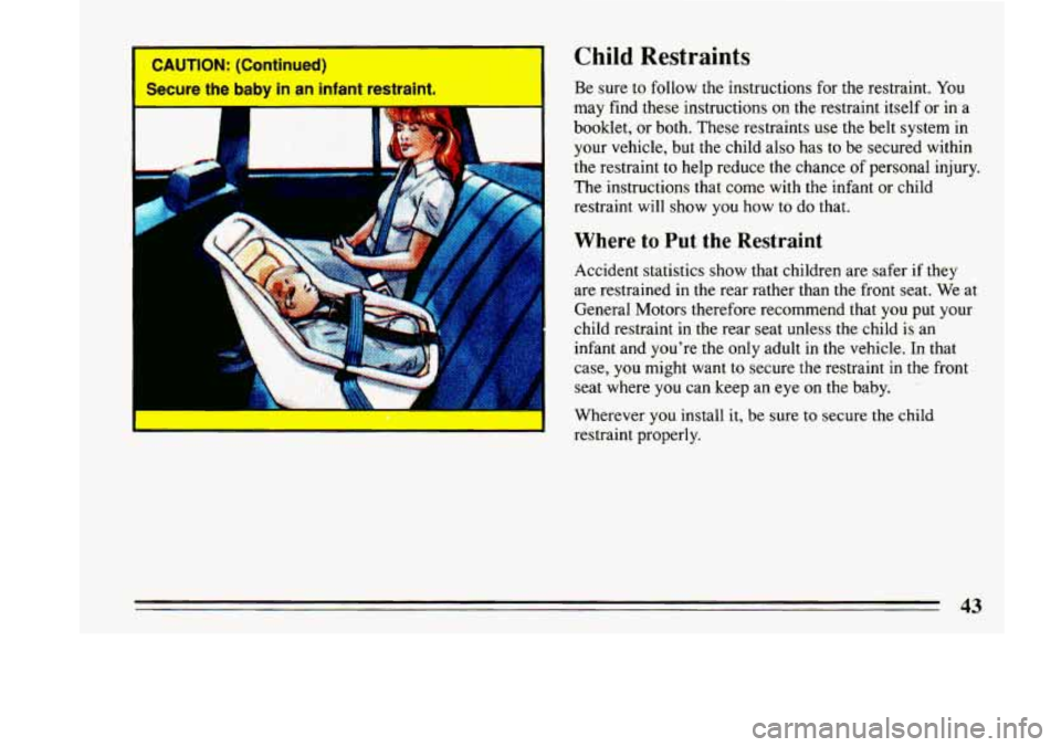 BUICK LESABRE 1993  Owners Manual Child Restraints 
4 
I 
Be sure to follow the instructions for  the restraint. You 
may  find  these  instructions on  the restraint  itself or in a 
booklet,  or  both. These  restraints  use the bel