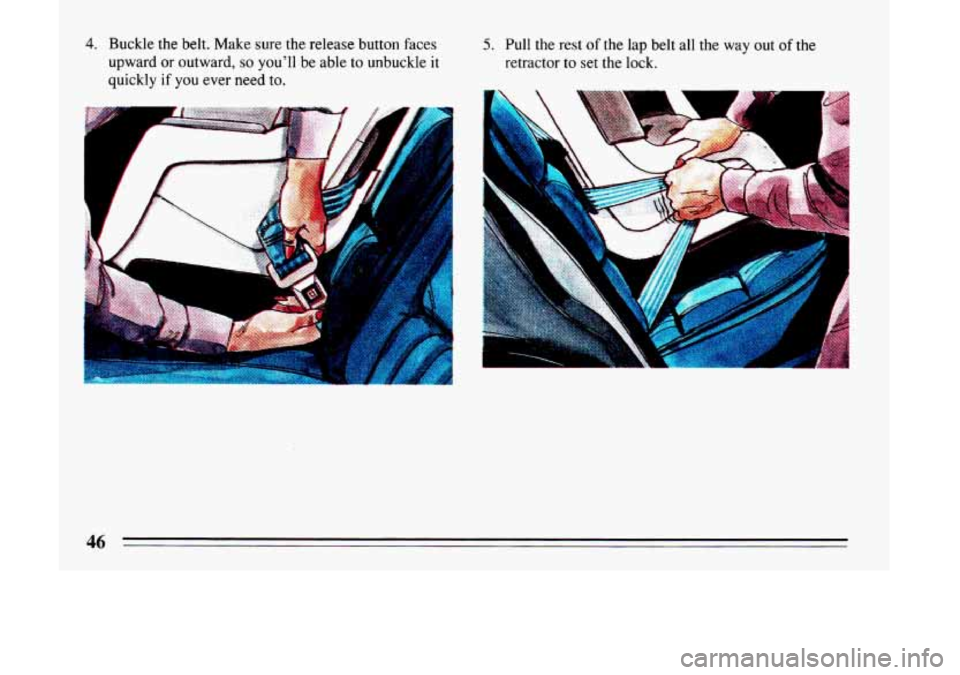 BUICK LESABRE 1993  Owners Manual 4. Buckle the belt.  Make sure  the release  button faces 
upward 
or outward, so youll  be  able to unbuckle  it 
quickly 
if you ever  need to. 
1 
A 
A 
I 
5. Pull  the  rest of the lap belt  all 
