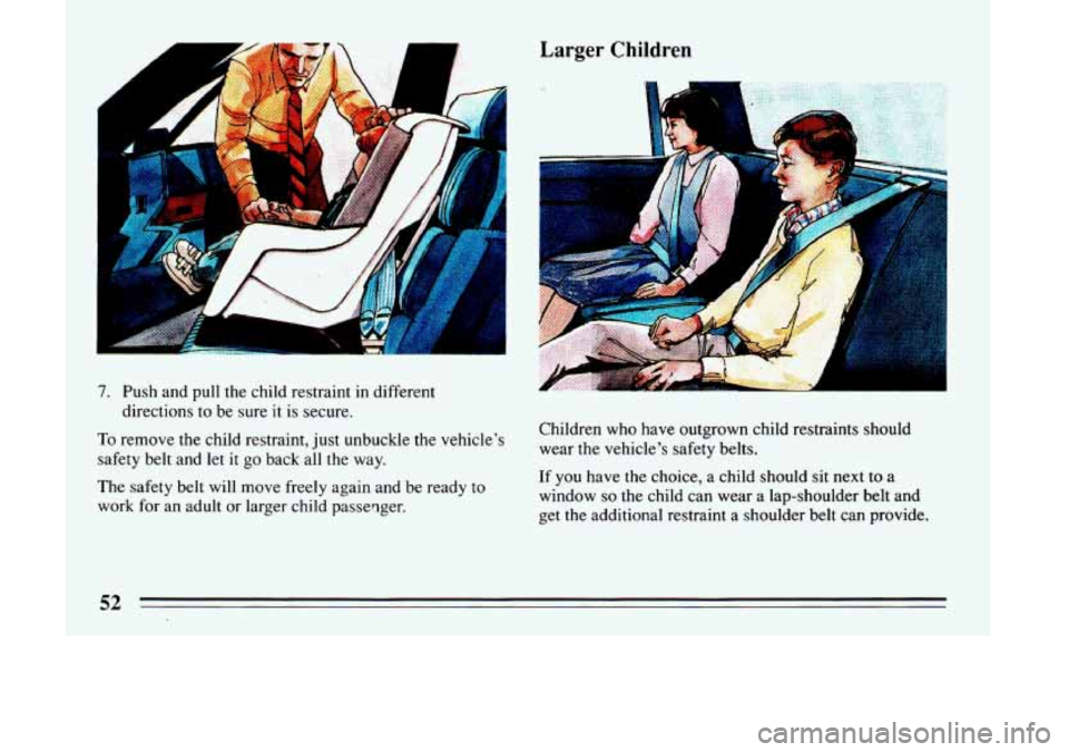 BUICK LESABRE 1993  Owners Manual Larger Children 
PA 
A 
7. Push  and  pull  the  child  restraint in different 
To remove the  child  restraint,  just unbuckle  the  vehicle’s 
safety  belt  and  let 
it go back  all  the  way. 
d