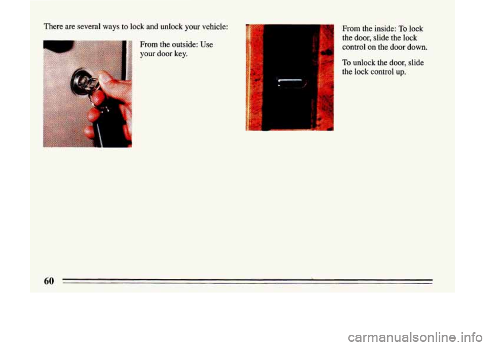 BUICK LESABRE 1993  Owners Manual There  are  several ways to  lock and unlock  your  vehicle: 
From  the  outside:  your 
door key.  Use I 
*. ... 
t f 
From the inside: 
To lock 
the  door,  slide  the  lock 
control  on  the  door 