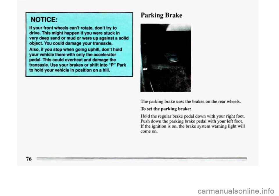BUICK LESABRE 1993  Owners Manual NOTICE: 
If your front wh 
drive.  This might  happen 
if you were  stuck i 
very  deep  sand  or mud  or were  up agains 
object.  You could  damage  your  transaxle. 
Also, if you stop  when going u