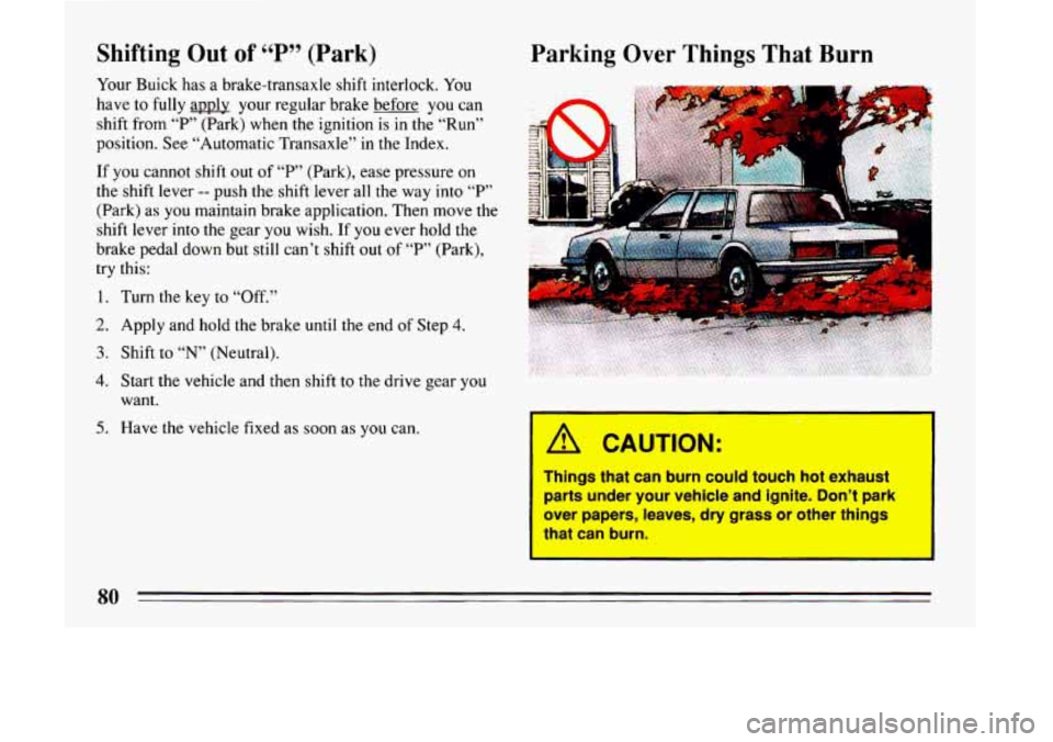 BUICK LESABRE 1993  Owners Manual Shifting  Out  of ‘‘P” (Park) 
Your  Buick  has a brake-transaxle  shift interlock. You 
have to fully apply  your regular brake before you can 
shift  from 
T“ (Park) when the ignition is in 