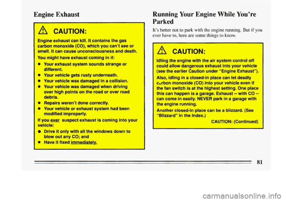 BUICK LESABRE 1993  Owners Manual Engine Exhaust 
‘A CAUTION: 
-- 
Engine  exhaust  can kill. It contains the  gas 
,,rbon  monoxide 
(CO), which you can’t  see or 
smell. It can  cause  unconsciousness  and death. 
You  might  ha