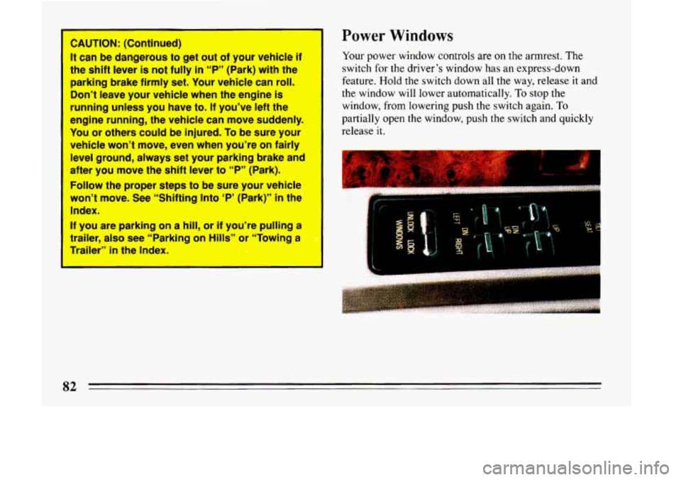 BUICK LESABRE 1993  Owners Manual CAUTION: (Continued) 
It can be dangerous to get  out of your  vehicle  if 
the  shift  lever 
is not  fully in “P’ (Park)  with the 
parking  brake firmly 
set. Your vehicle  can  roll. 
Don’t 