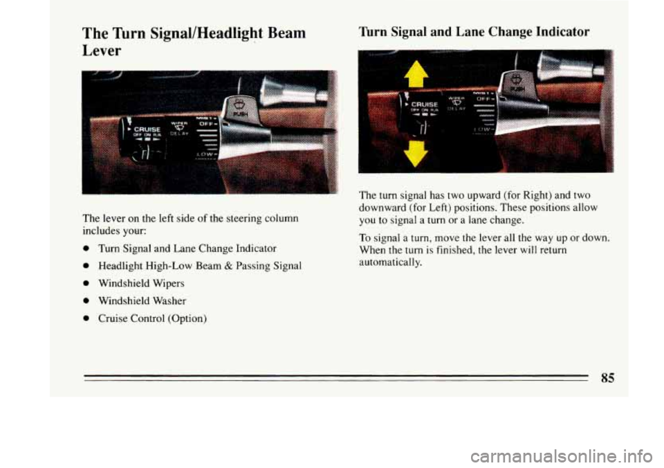 BUICK LESABRE 1993  Owners Manual The Turn  Signal/Headlight  Beam 
Lever 
The  lever on the  left  side  of the  steering  column 
includes  your: 
0 Turn Signal  and  Lane  Change  Indicator 
0 Headlight  High-Low  Beam & Passing  S